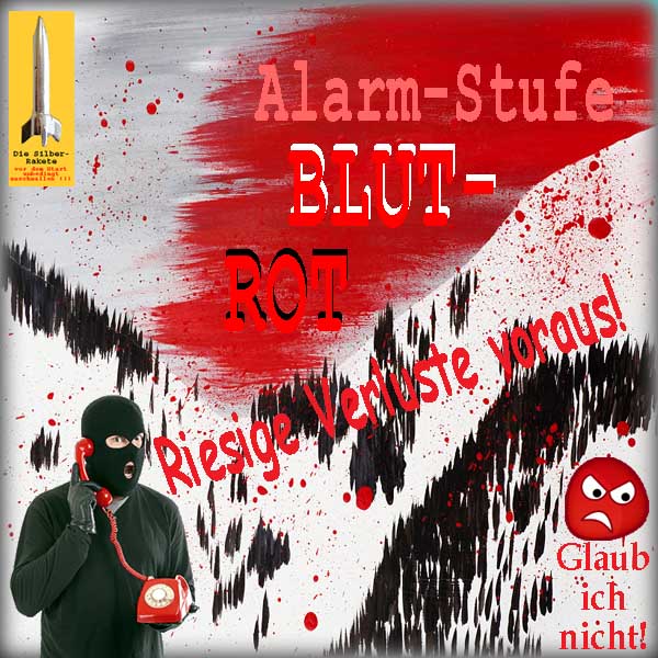 SilberRakete 1696 Warnung-Alarmstufe-BLUTROT-Riesige-Verluste-voraus-Glaub-ich-nicht