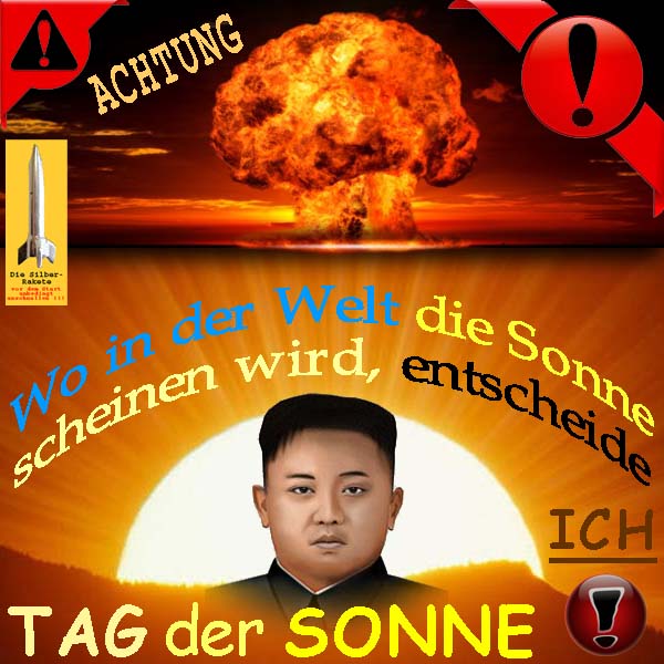 SilberRakete Achtung Tag der Sonne KimJongUn Wo in der Welt die Sonne scheinen wird entscheide ICH