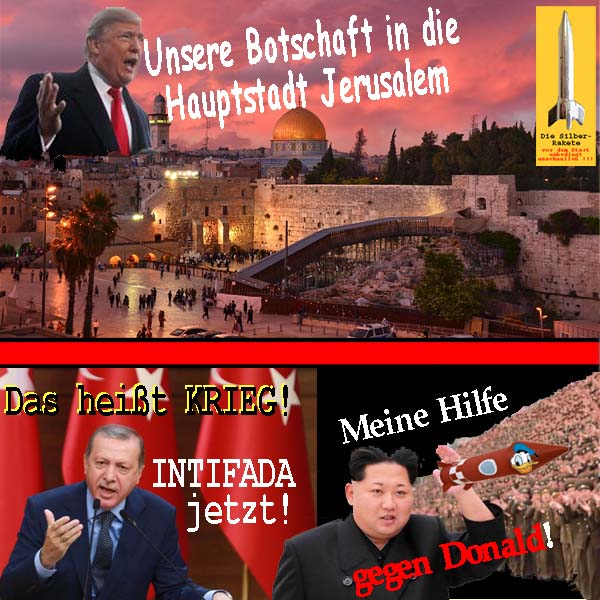 SilberRakete DTrump Botschaft in Hauptstadt Jerusalem RoteLinie Erdogan Krieg Intifada Kim Hilfe Rakete Donald