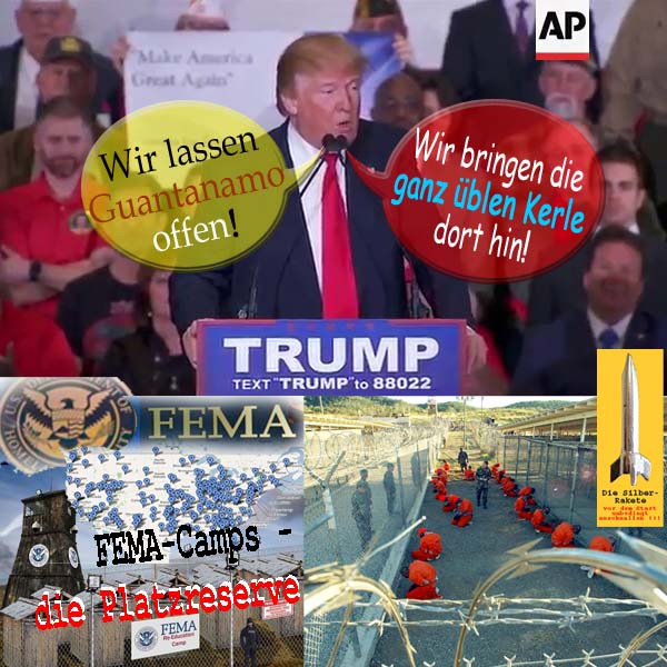 SilberRakete DTrump Wir lassen Guantanamo offen Bringen ganz ueble Kerle hin Platzreserve FEMA Camps