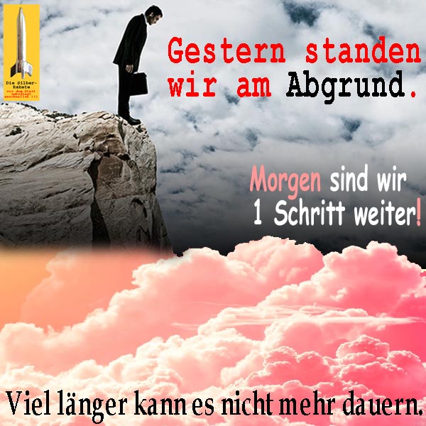 SilberRakete Heute stehen wir am Abgrund Morgen 1Schritt weiter Rosa Wolken Viel laenger kann es nicht dauern