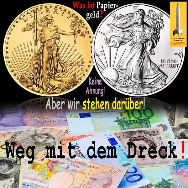 SilberRakete Liberty GOLD SILBER Was ist Papiergeld Keine Ahnung Wir stehen darueber Weg damit