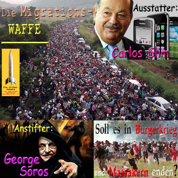 SilberRakete Migrationswaffe Ausstatter CarlosSlim Anstifter GeorgeSoros Buergerkrieg Massaker